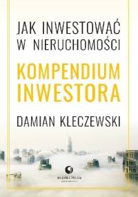 Jak inwestować w nieruchomosci? Kompendium inwestora - Damian Kleczewski