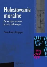 Molestowanie moralne. Perwersyjna przemoc w życiu codziennym. - Marie- France Hirigoyen