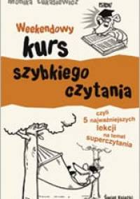 Weekendowy kurs szybkiego czytania czyli 5 najważniejszych lekcji na temat superczytania - Monika Łukasiewicz