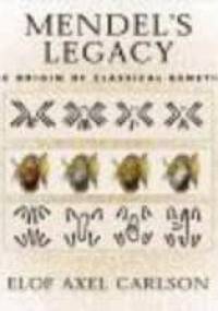 Mendel's Legacy The Origin of Classical Genetics - E. Carlson