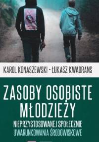 Zasoby osobiste młodzieży nieprzystosowanej społecznie. Uwarunkowania środowiskowe - Łukasz Kwadrans, Karol Konaszewski