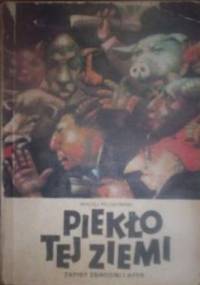 Piekło tej ziemi. Zapisy zbrodni i afer. - Maciej Piotrowski