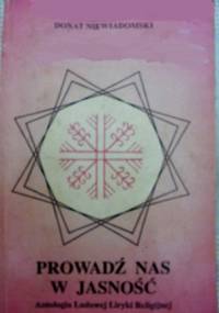 Prowadź nas w jasność: antologia ludowej liryki religijnej - Donat Niewiadomski