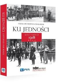 Ku jedności. Listopad 1918 roku - Stefan Artymowski, Paweł Bezak