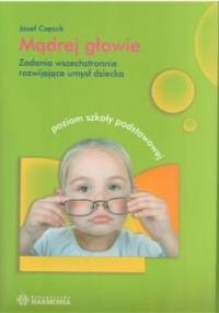Mądrej głowie. Zadania wszechstronnie rozwijające umysł dziecka. Poziom szkoły podstawowej - Józef Częścik