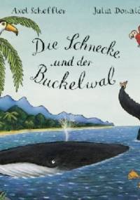 Die Schnecke und der Buckelwal - Julia Donaldson, Axel Scheffler