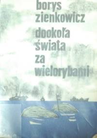 Dookoła świata za wielorybami - Borys Zienkowicz