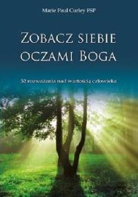Zobacz siebie oczami Boga. 52 rozważania nad wartością człowieka - Marie Paul Curley