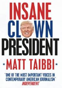 Insane Clown President Dispatches From The 2016 Circus - Matt Taibbi