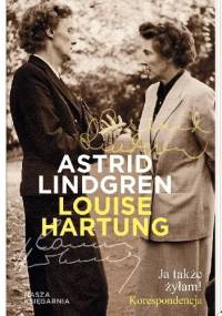 Ja także żyłam! Korespondencja - Astrid Lindgren, Louise Hartung