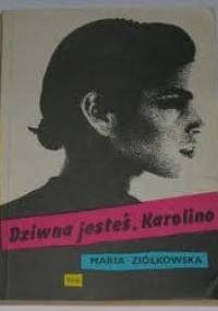 Dziwna jesteś, Karolino - Maria Ziółkowska