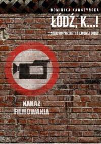 Łódź K...! Szkic do portretu filmowej Łodzi