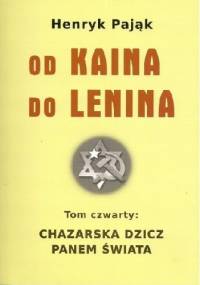Chazarska dzicz panem świata Tom IV: Od Kaina do Lenina - Henryk Pająk