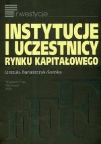 Instytucje i uczestnicy rynku kapitałowego - Urszula Banaszczak-Soroka