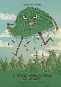 O górze, która wybrała się w świat. Przygody Małej Czantorii - Weronika Górska