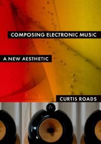 Composing Electronic Music. A New Aesthetic - Curtis Roads