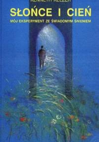 Słońce i cień. Mój eksperyment ze świadomym śnieniem - Kenneth Kelzer