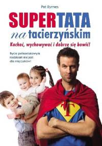 Supertata na tacierzyńskim. Kochać, wychowywać i dobrze się bawić! - Pat Byrnes