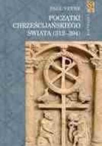 Początki Chrześcijańskiego Świata (312-394) - Paul Veyne