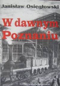 W dawnym Poznaniu - Janisław Osięgłowski