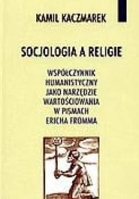 Socjologia a religie. Współczynnik humanistyczny jako narzędzie wartościowania w pismach Ericha Fromma - Kamil Kaczmarek