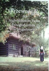 Przewodnik po Nadwiślańskim Parku Etnograficznym w Wygiełzowie - Henryka Haduch