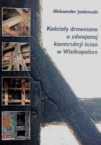Kościoły drewniane o zdwojonej konstrukcji ścian w Wielkopolsce - Aleksander Jankowski
