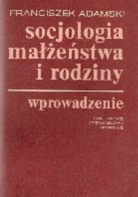 Socjologia małżeństwa i rodziny. Wprowadzenie - Franciszek Adamski