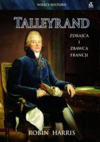 Talleyrand. Zdrajca i zbawca Francji - Robin Harris