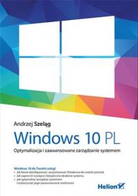 Windows 10 PL. Optymalizacja i zaawansowane zarządzanie systemem - Andrzej Szeląg