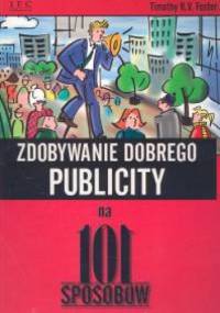 Zdobywanie dobrego publicity na 101 sposobów - Timothy R.V. Foster