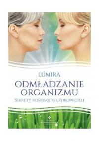 Odmładzanie organizmu - Sekrety rosyjskich uzdrowicieli - Lumira
