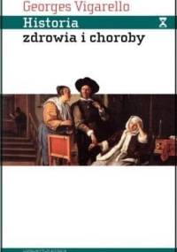 Historia zdrowia i choroby. Praktyki sanitarne od średniowiecza do współczesności - Georges Vigarello