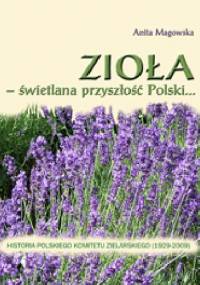Zioła - świetlana przyszłość Polski... Historia Polskiego Komitetu Zielarskiego (1929-2009) - Anita Magowska