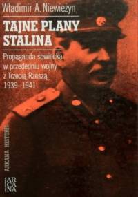 Tajne plany Stalina. Propaganda sowiecka w przededniu wojny z Trzecią Rzeszą 1939 - 1941 - Władimir A. Niewieżyn