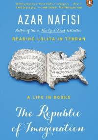 The Republic of Imagination: America in Three Books - Azar Nafisi