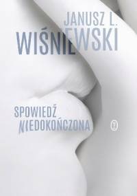 Spowiedź niedokończona - Janusz Leon Wiśniewski