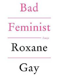 Bad Feminist: Essays - Roxane Gay
