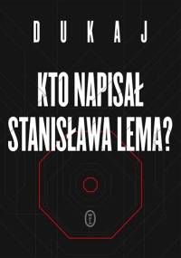 Kto napisał Stanisława Lema? - Jacek Dukaj