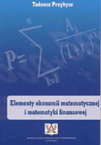 Elementy ekonomii matematycznej i matematyki finansowej - Tadeusz Przybysz