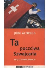 Ta poczciwa Szwajcaria. Esej o stanie narodu - Jürg Altwegg