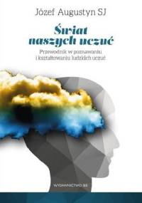 Świat naszych uczuć. Przewodnik w poznawaniu i kształtowaniu ludzkich uczuć - Józef Augustyn SJ