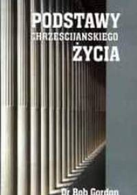 Podstawy chrześcijańskiego życia - Bob Gordon