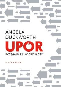 Upór, Potęga Pasji I Wytrwałości - Angela Duckworth