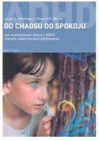 Od chaosu do spokoju. Jak wychowywać dzieci z ADHD i innymi zaburzeniami zachowania - Heininger Janet E., Weiss Sharon K.