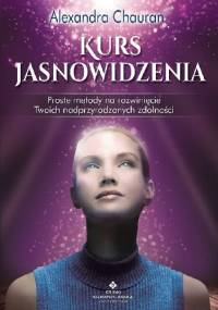 Kurs jasnowidzenia. Proste metody na rozwinięcie Twoich nadprzyrodzonych zdolności - Alexandra Chauran