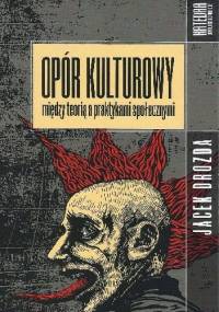 Opór kulturowy- między teorią a praktykami społecznymi - Jacek Drozda