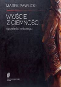 Wyjście z ciemności. Opowieści onkologa - Marek Pawlicki