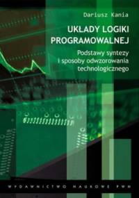 Układy logiki programowalnej. Podstawy syntezy i sposoby odwzorowania technologicznego - Dariusz Kania
