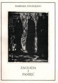 ZAGŁADA i PAMIĘĆ. Doświadczenia Holocaustu i jego konsekwencje opisane na podstawie relacji autobiograficznych - Barbara Engelking